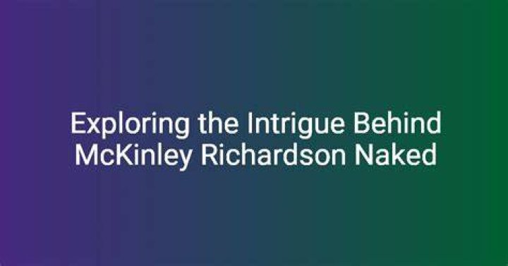 McKinley Richardson Naked: The Untold Story Behind the Viral Sensation
